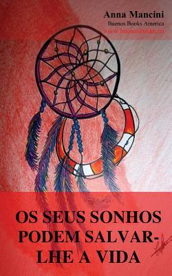 Os Seus Sonhos Podem Salvar-lhe a Vida: Como e porque os seus sonhos podem alertar de todos os perigos: sismos, maremotos, tornados, tempestades, deslizamentos de terras, acidentes de aviao, agressoes, atentados, assaltos, etc. - Almada, Ana Cristina E (Translated by), and Mancini, Cristiane (Illustrator), and Mancini, Anna