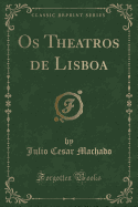 OS Theatros de Lisboa (Classic Reprint)