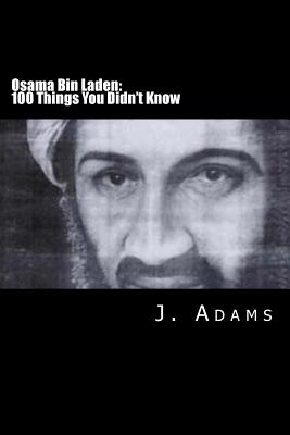 Osama Bin Laden: 100 Things You Didn't Know - Adams, J