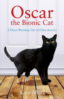 Oscar: The Bionic Cat: A Heart-Warming Tale of Feline Bravery - Allan, Kate