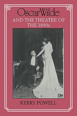 Oscar Wilde and the Theatre of the 1890s - Powell, Kerry