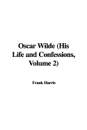 Oscar Wilde (His Life and Confessions, Volume 2) - Harris, Frank