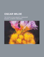 Oscar Wilde: The Story of an Unhappy Friendship