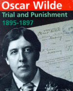 Oscar Wilde: Trial and Punishment 1895-1897