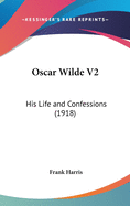 Oscar Wilde V2: His Life and Confessions (1918)