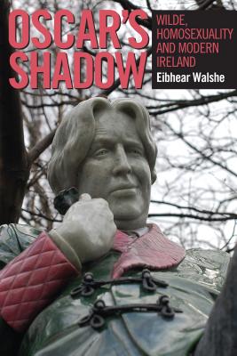 Oscar's Shadow: Wilde, Homosexuality and Modern Ireland - Walshe, Eibhear