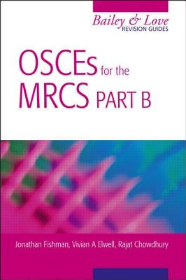 Osces for the Mrcs Part B a Bailey & Love Revision Guide - Fishman, Jonathan, and Elwell, Vivan A, and Chowdhury, Rajat