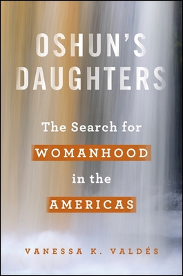 Oshun's Daughters: The Search for Womanhood in the Americas - Valds, Vanessa K.