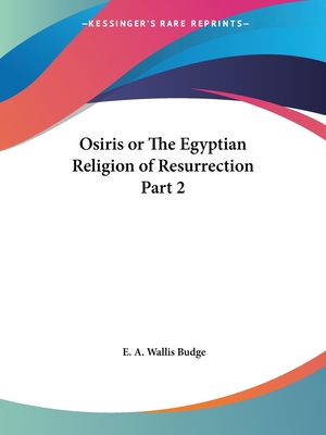 Osiris or the Egyptian Religion of Resurrection Part 2 - Budge, E a Wallis