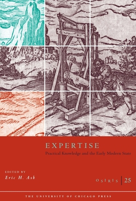 Osiris, Volume 25: Expertise: Practical Knowledge and the Early Modern State Volume 25 - Ash, Eric H, Professor (Editor)