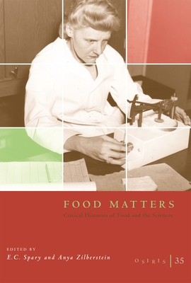Osiris, Volume 35: Food Matters: Critical Histories of Food and the Sciences - Spary, E. C. (Editor), and Zilberstein, Anya (Editor)