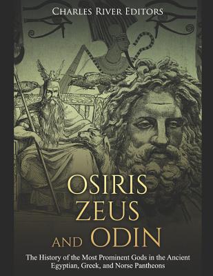Osiris, Zeus, and Odin: The History of the Most Prominent Gods in the Ancient Egyptian, Greek, and Norse Pantheons - Carabas, Markus, and Charles River