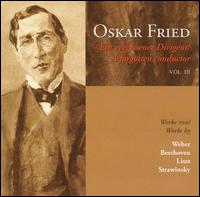 Oskar Fried: A Forgotten Conductor, Vol. 3 - Oskar Fried (conductor)