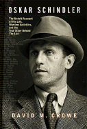Oskar Schindler: The Untold Account of His Life, Wartime Activites, and the True Story Behind the List - Crowe, David