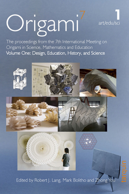 OSME 7: Volume 1 Education, Design, History and Science: The proceedings from the seventh meeting of Origami, Science, Mathematics and Education - Lang, Robert J. (Editor), and Bolitho, Mark (Editor), and You, Zhong (Editor)