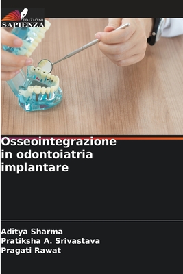 Osseointegrazione in odontoiatria implantare - Sharma, Aditya, and Srivastava, Pratiksha A, and Rawat, Pragati