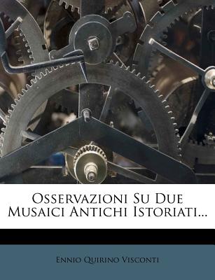 Osservazioni ... Su Due Musaici Antichi Istoriati... - Visconti, Ennio Quirino