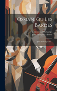 Ossian, Ou Les Bardes: Opera En Cinq Actes...