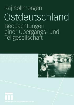 Ostdeutschland: Beobachtungen Einer Ubergangs- Und Teilgesellschaft - Kollmorgen, Raj