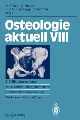 Osteologie Aktuell VIII: 3-D-Bildverarbeitung, Neue Untersuchungstechniken Knochendichtemessung, Medikamentose Einflusse - Reiser, Maximilian (Editor), and Heuck, Andreas (Editor), and M?nzenberg, K Joachim (Editor)