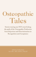 Osteopathic Tales: Stories Tracing One Do's Travel Along the Path of the Osteopathic Profession from Rejection and Discrimination to Reco