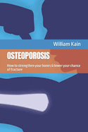 Osteoporosis: How to strengthen your bones & lower your chance of fracture