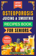 Osteoporosis Juicing & Smoothie Recipes Book for Seniors: 23 Essential, Quick, and Easy Homemade Nutrient-Rich Blends for Strong Bones and Overall Well-Being