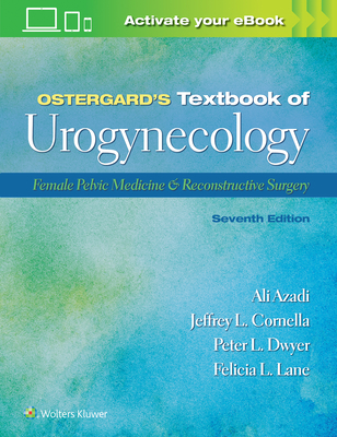 Ostergard's Textbook of Urogynecology: Female Pelvic Medicine & Reconstructive Surgery - Azadi, Ali, and Cornella, Jeffrey L, Dr., and Dwyer, Peter L, Dr.