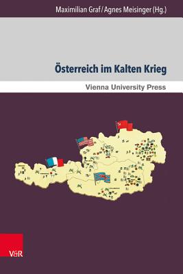 Osterreich Im Kalten Krieg: Neue Forschungen Im Internationalen Kontext - Graf, Maximilian (Editor), and Meisinger, Agnes (Editor), and Fassmann, Heinz (Consultant editor)