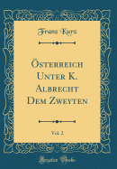 Osterreich Unter K. Albrecht Dem Zweyten, Vol. 2 (Classic Reprint)