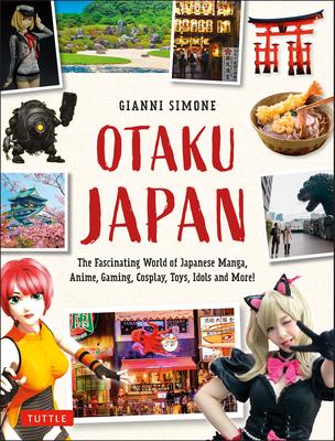 Otaku Japan: The Fascinating World of Japanese Manga, Anime, Gaming, Cosplay, Toys, Idols and More! (Covers over 450 locations with more than 400 photographs and 21 maps) - Simone, Gianni