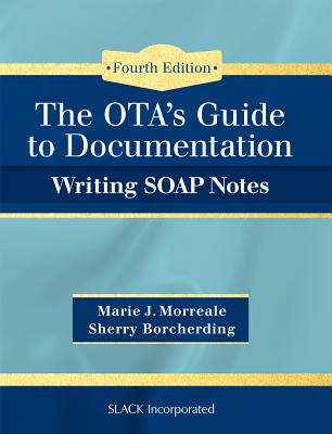 OTA's Guide to Documentation: Writing SOAP Notes - Morreale, Marie J., and Borcherding, Sherry