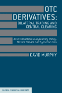 OTC Derivatives: Bilateral Trading & Central Clearing: An Introduction to Regulatory Policy, Market Impact and Systemic Risk