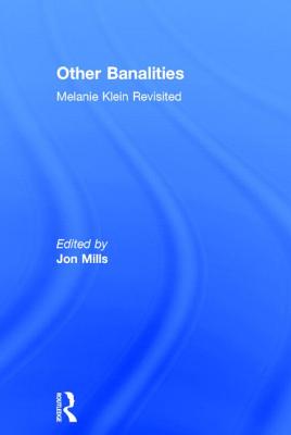 Other Banalities: Melanie Klein Revisited - Mills, Jon (Editor)