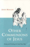 Other Communions of Jesus: Eating and Drinking the Good News Way!