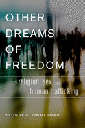 Other Dreams of Freedom: Religion, Sex, and Human Trafficking