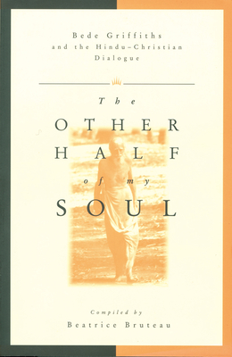 Other Half of My Soul: Bede Griffiths and the Hindu-Christian Dialogue - Bruteau, Beatrice, and His Holiness the Dalai Lama (Foreword by)