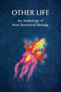 Other Life: An Anthology of Non-Terrestrial Biology