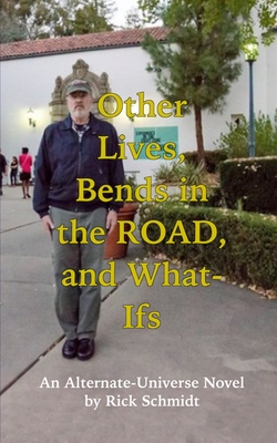 Other Lives, Bends in the Road, and What-Ifs (An Alternate-Universe Novel by Rick Schmidt).: 1st Edition, Economy Paperback/B&W--Rick's Fantasy Memoir, 1950s on. - Schmidt, Rick