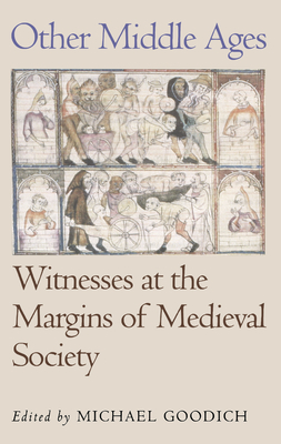 Other Middle Ages: Witnesses at the Margins of Medieval Society - Goodich, Michael (Editor)