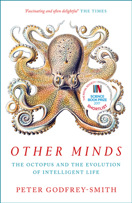 Other Minds: The Octopus and the Evolution of Intelligent Life - Godfrey-Smith, Peter