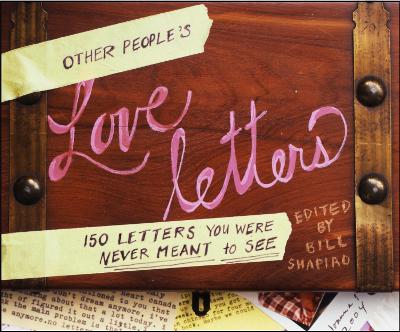 Other People's Love Letters: 150 Letters You Were Never Meant to See - Shapiro, Bill