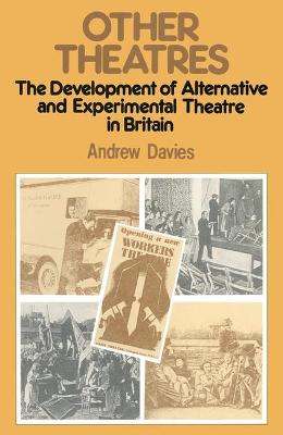 Other Theatres: Development of Alternative and Experimental Theatre in Britain - Davies, Andrew