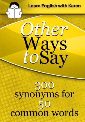 Other Ways to Say: 300 synonyms for 50 common words - Kovacs, Karen