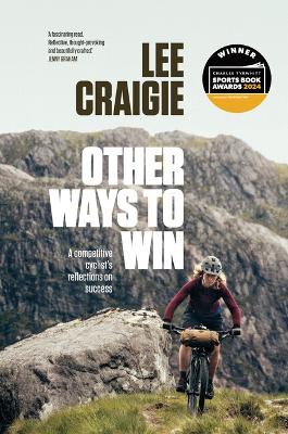 Other Ways to Win: A competitive cyclist's reflections on success - Craigie, Lee
