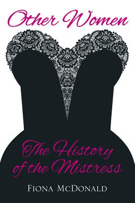 Other Women: The History of the Mistress - McDonald, Fiona