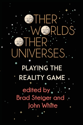 Other Worlds, Other Universes: Playing the Reality Game - Steiger, Brad, and White, John