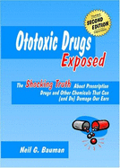 Ototoxic Drugs Exposed: The Shocking Truth about Prescription Drugs and Other Chemicals That Can (and Do Damage Our Ears