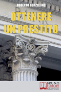 Ottenere un Prestito: Cosa Fare per Richiedere un Finanziamento e non Farti Dire di No dalle Banche