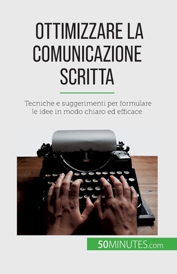 Ottimizzare la comunicazione scritta: Tecniche e suggerimenti per formulare le idee in modo chiaro ed efficace - Florence